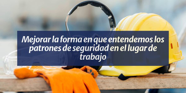 Mejorar la forma en que entendemos los patrones de seguridad en el lugar de trabajo