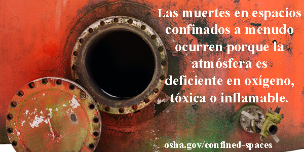 Las muertes en espacios confinados a menudo ocurren porque la atmósfera es deficiente en oxígeno, tóxica o inflamable. - osha.gov/confined-spaces