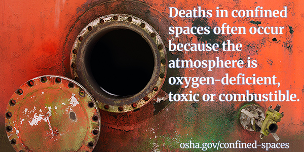 Deaths in confined spaces often occur because the atmosphere is oxygen-deficient, toxic or combustible. - osha.gov/confined-spaces