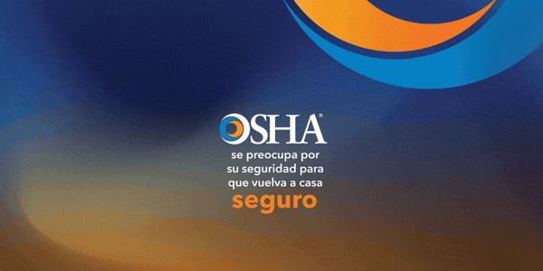 OSHA se preocupa por su seguridad para que vuelva a casa seguro