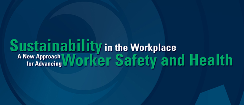 Sustainability in the Workplace - A New Approach for Advancing Worker Safety and Health