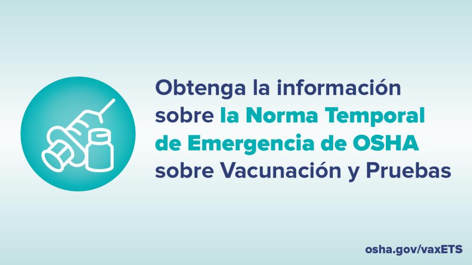 Obtenga la información sobre la Norma Temporal de Emergencia de OSHA sobre Vacunación y Pruebas - osha.gov/vaxETS