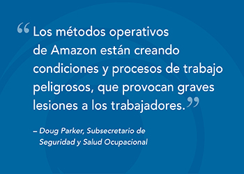 Los métodos operativos de Amazon están creando condiciones y procesos de trabajo peligrosos, lo que provoca lesiones graves en los trabajadores - Doug Parker, Subsecretario de Seguridad y Salud Ocupacional