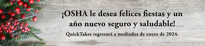 ¡OSHA le desea felices fiestas y un año nuevo seguro y saludable! - QuickTakes regresará a mediados de enero de 2024.